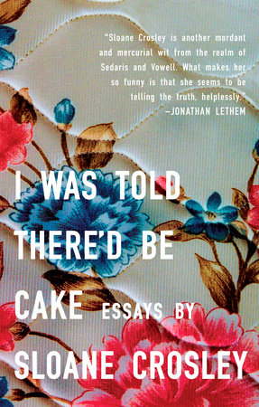 I Was Told There'd Be Cake Paperback by Sloane Crosley