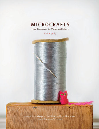 Microcrafts Hardcover by Margaret McGuire, Alicia Kachmar, Katie Hatz, and Friends