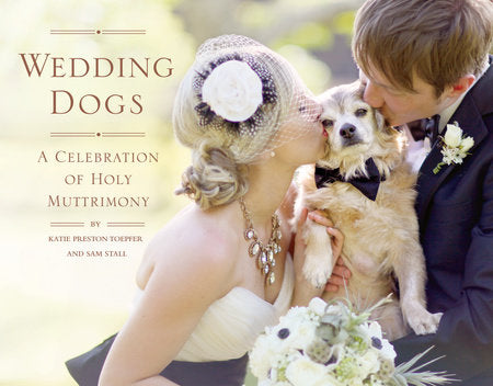 Wedding Dogs Hardcover by Katie Preston Toepfer and Sam Stall