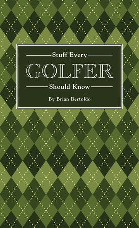 Stuff Every Golfer Should Know Hardcover by Brian Bertoldo
