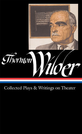 Thornton Wilder: Collected Plays & Writings on Theater (LOA #172) Hardcover by Thornton Wilder