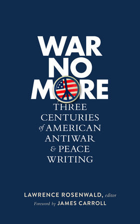 War No More: Three Centuries of American Antiwar & Peace Writing (LOA #278) Hardcover by Lawrence Rosenwald, editor