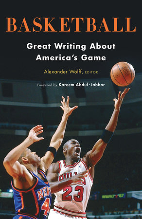 Basketball: Great Writing About America's Game Hardcover by Alexander Wolff, editor / Foreword by Kareem Abdul-Jabbar