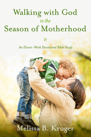 Walking with God in the Season of Motherhood Paperback by Melissa B. Kruger