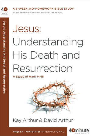 Jesus: Understanding His Death and Resurrection Paperback by Kay Arthur