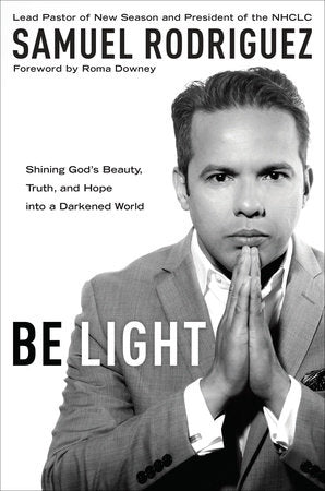 Be Light Paperback by Samuel Rodriguez; Foreword by Roma Downey
