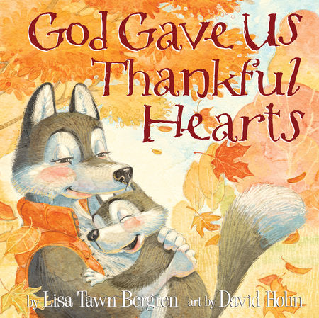 God Gave Us Thankful Hearts Hardcover by Lisa Tawn Bergren; illustrated by David Hohn