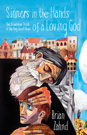 Sinners in the Hands of a Loving God Paperback by Brian Zahnd; Foreword by William Paul Young