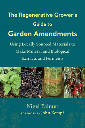 The Regenerative Grower's Guide to Garden Amendments Paperback by NIGEL PALMER