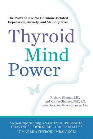 Thyroid Mind Power Paperback by Richard Shames, MD, and Karilee Shames, PhD, RN, with Georjana Grace Shames, LAc