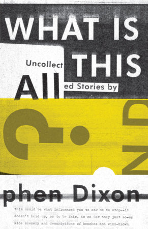 What Is All This? Paperback by Stephen Dixon