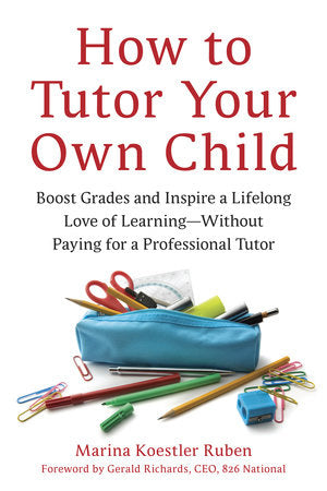 How to Tutor Your Own Child Paperback by Marina Koestler Ruben, Foreword by Gerald Richards, CEO, 826 National