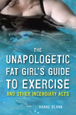 The Unapologetic Fat Girl's Guide to Exercise and Other Incendiary Acts Paperback by Hanne Blank