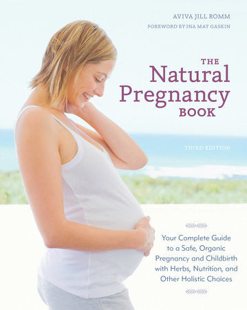The Natural Pregnancy Book, Third Edition Paperback by Aviva Jill Romm, Foreword by Ina May Gaskin