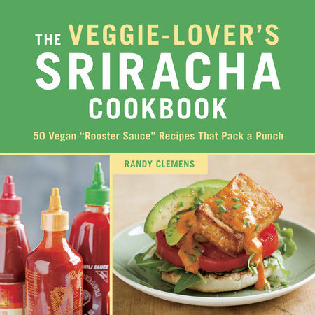 The Veggie-Lover's Sriracha Cookbook Hardcover by Randy Clemens