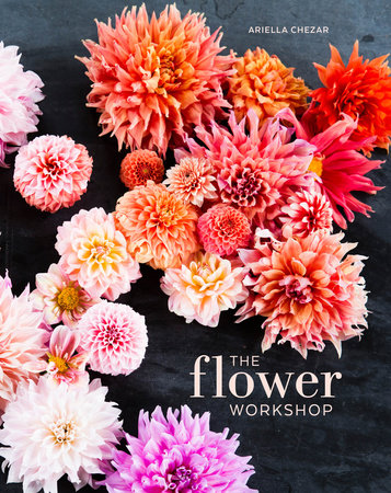 The Flower Workshop Hardcover by Ariella Chezar with Julie Michaels