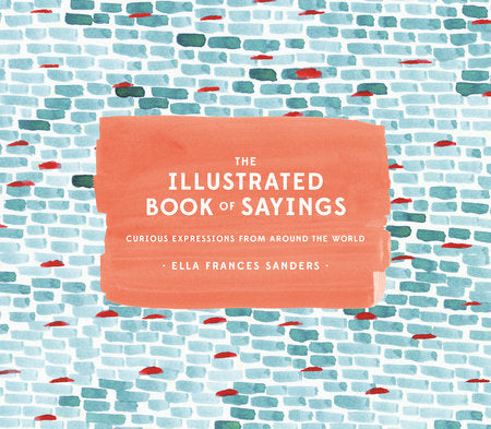 The Illustrated Book of Sayings Hardcover by Ella Frances Sanders