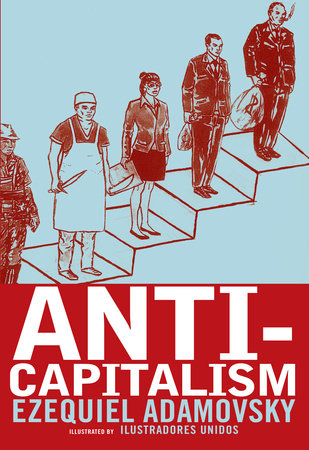 Anti-Capitalism Paperback by Ezequiel Adamovsky; illustrated by United Illustrators; translated from the Spanish by Marie Trigona