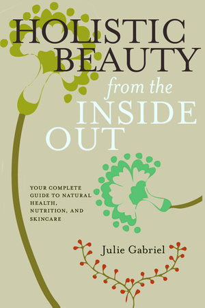 Holistic Beauty from the Inside Out Paperback by Julie Gabriel