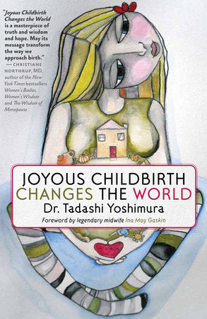 Joyous Childbirth Changes the World Paperback by Dr. Tadashi Yoshimura, foreword by Ina May Gaskin