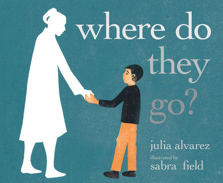 Where Do They Go? Hardcover by Julia Alvarez; illustrated by Sabra Field