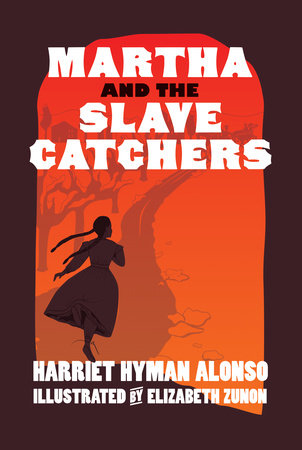 Martha and the Slave Catchers Hardcover by Harriet Hyman Alonso; Illustrated by Elizabeth Zunon