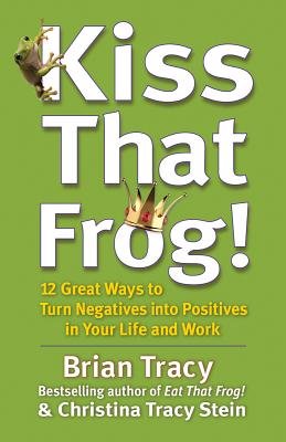 Kiss That Frog! Hardcover by Brian Tracy and Christina Tracy Stein
