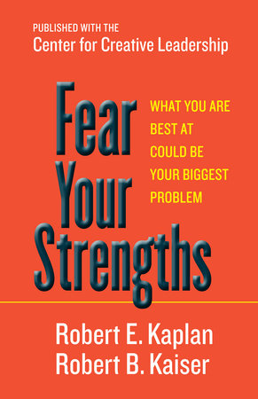 Fear Your Strengths Hardcover by Robert E. Kaplan and Robert B. Kaiser