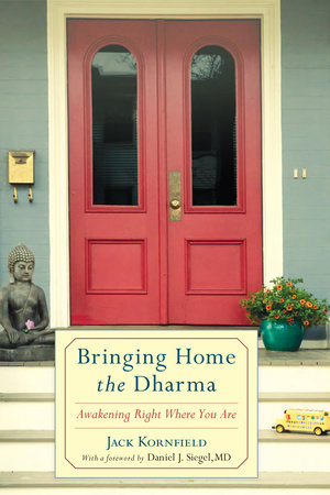 Bringing Home the Dharma Paperback by Jack Kornfield; Foreword by Daniel Siegel, MD