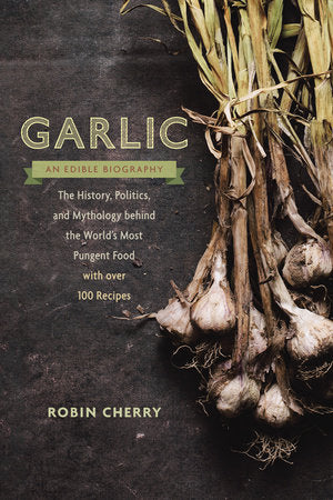 Garlic, an Edible Biography Paperback by Robin Cherry