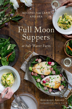 Full Moon Suppers at Salt Water Farm Hardcover by Annemarie Ahearn; photographs by Kristin Teig
