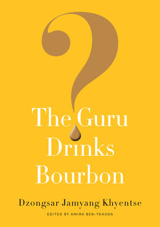The Guru Drinks Bourbon? Paperback by Dzongsar Jamyang Khyentse; edited by Amira Ben-Yehuda
