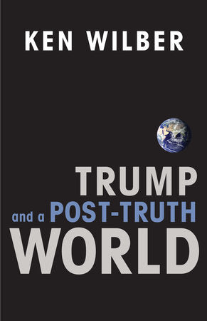 Trump and a Post-Truth World Paperback by Ken Wilber