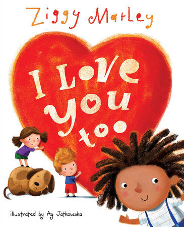 I Love You Too Hardcover by Ziggy Marley; Ag Jatkowska