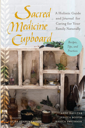 Sacred Medicine Cupboard Paperback by Anni Daulter, Jessica Booth, and Jessica Smithson