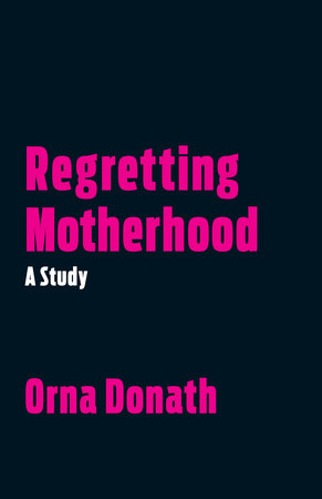 Regretting Motherhood Paperback by Orna Donath