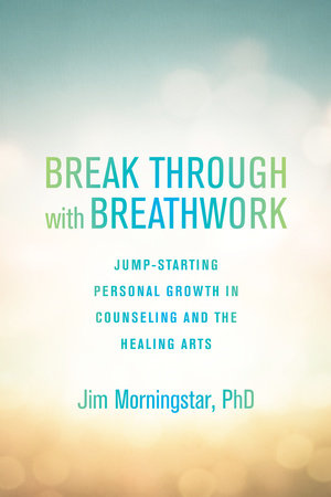 Break Through with Breathwork Paperback by Jim Morningstar, Ph.D.