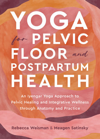 Yoga for Pelvic Floor and Postpartum Health Paperback by Rebecca Weisman and Meagen Satinsky
