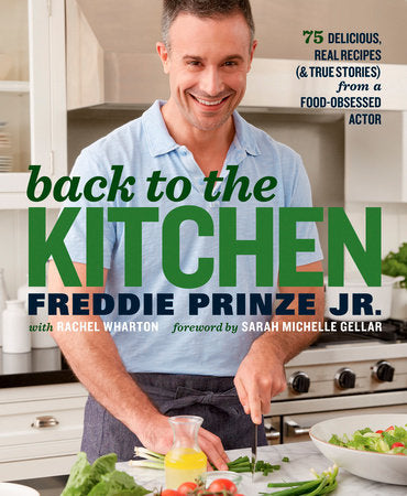 Back to the Kitchen Hardcover by Freddie Prinze Jr. with Rachel Wharton Foreword by Sarah Michelle Gellar
