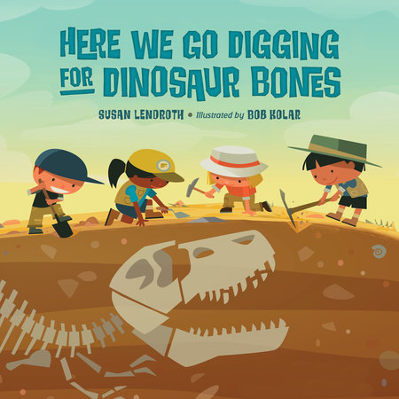 Here We Go Digging for Dinosaur Bones HC by Susan Lendroth (Author); Bob Kolar (Illustrator)