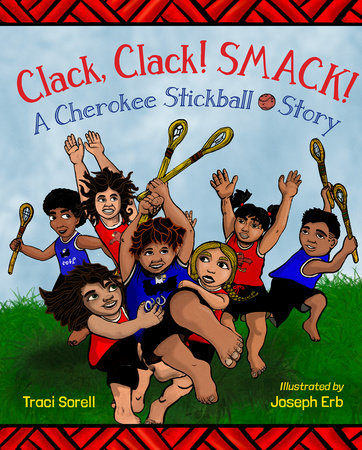 Clack, Clack! Smack! A Cherokee Stickball Story Hardcover by Traci Sorell (Author); Joseph Erb (Illustrator)