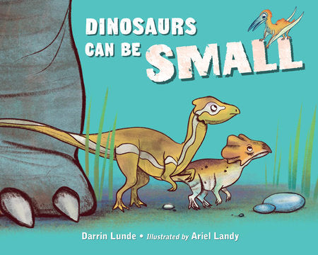 Dinosaurs Can Be Small Hardcover by Darrin Lunde (Author); Ariel Landy (Illustrator)