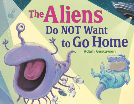 The Aliens Do NOT Want to Go Home Hardcover by Adam Gustavson (Author/Illustrator)