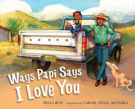 Ways Papi Says I Love You Hardcover by Delia Ruiz (Author); Carlos Vélez Aguilera (Illustrator)