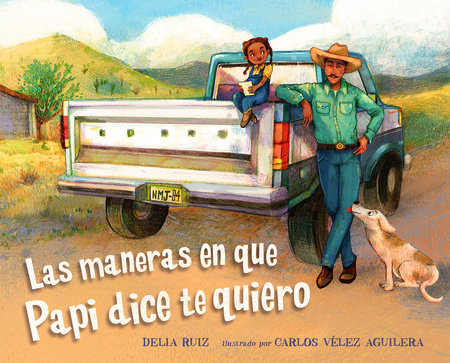 Las maneras en que papi dice te quiero (Spanish Edition) Hardcover by Delia Ruiz (Author/Translator); Carlos Vélez Aguilera (Illustrator)