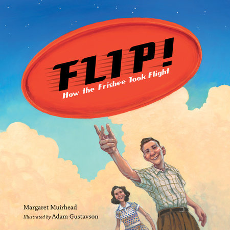 Flip! How the Frisbee Took Flight Paperback by Margaret Muirhead (Author); Adam Gustavson (Illustrator)