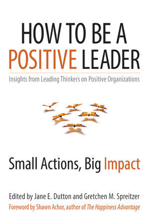 How to Be a Positive Leader Paperback by Edited by Jane E. Dutton and Gretchen M. Spreitzer