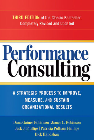 Performance Consulting Paperback by Dana Gaines Robinson, James C. Robinson, Jack J. Phillips, Patricia Pulliam Phillips, and Dick Handshaw