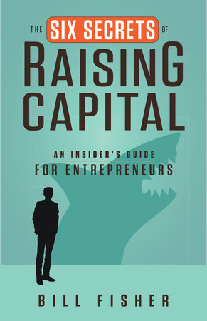 The Six Secrets of Raising Capital Paperback by Bill Fisher