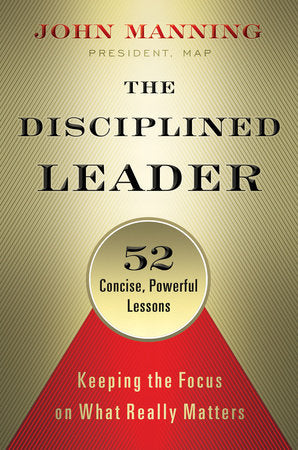 The Disciplined Leader Hardcover by John Manning, President, MAP